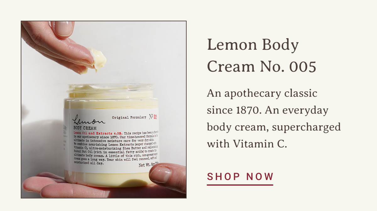 Lemon Body Cream No. 005 | An apothecary classic since 1870. An everyday body cream, supercharged with Vitamin C. | SHOP NOW