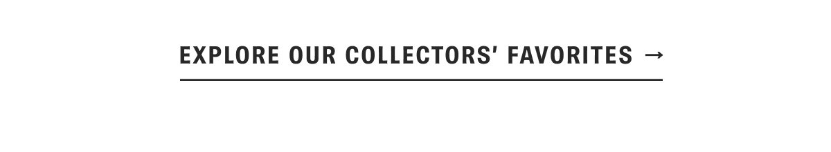 Explore Our Collector's Favorites