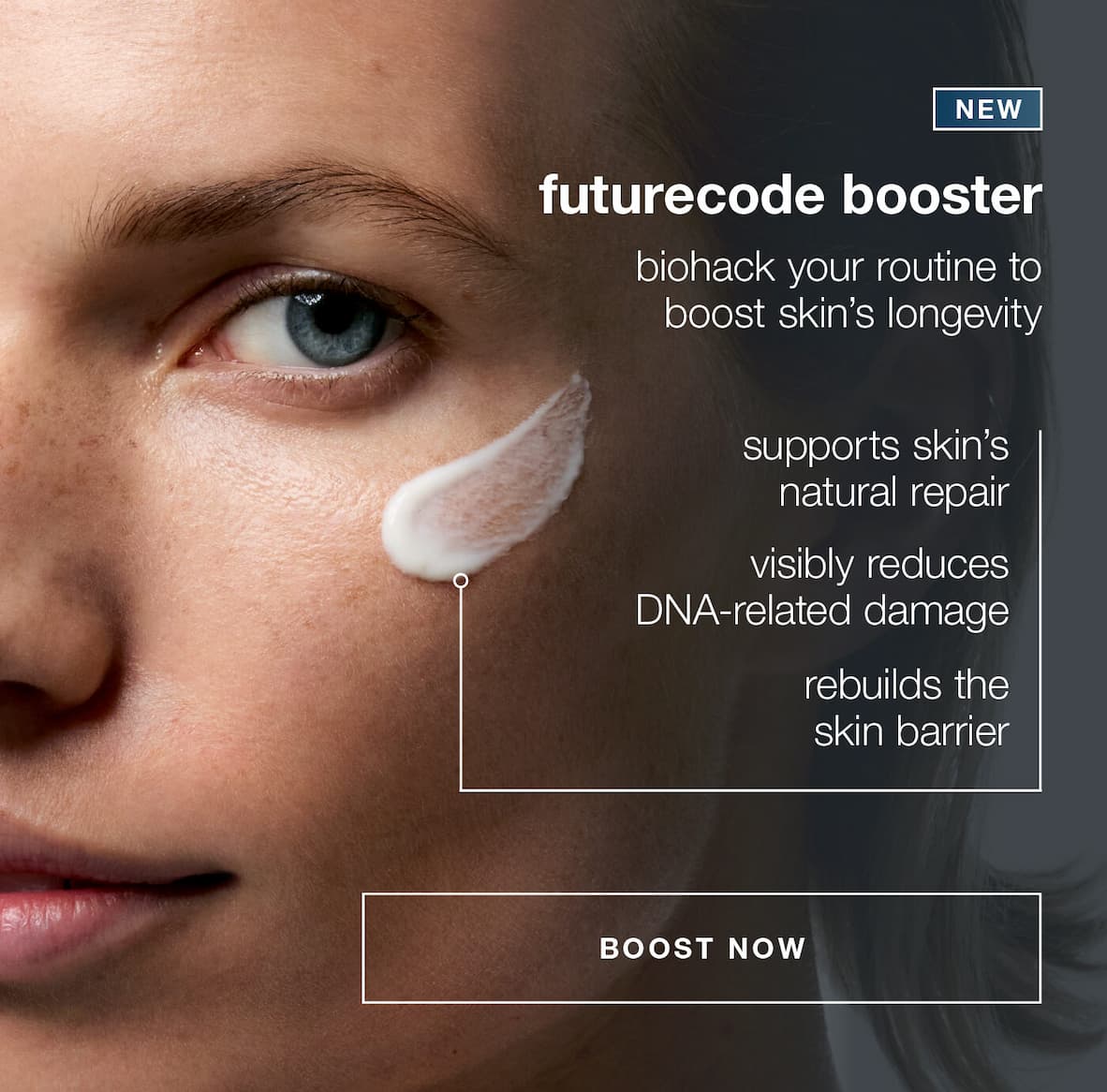 NEW | futurecode booster | biohack your routine to boost skin's longevity | supports skin's longevity | supports skin's natural repair | visibly reduces DNA-related damage | rebuilds the skin barrier | BOOST NOW 