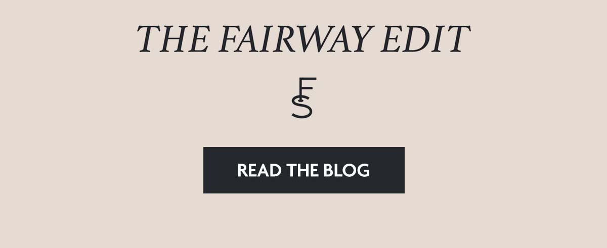 The Fairway Edit | Read the Blog