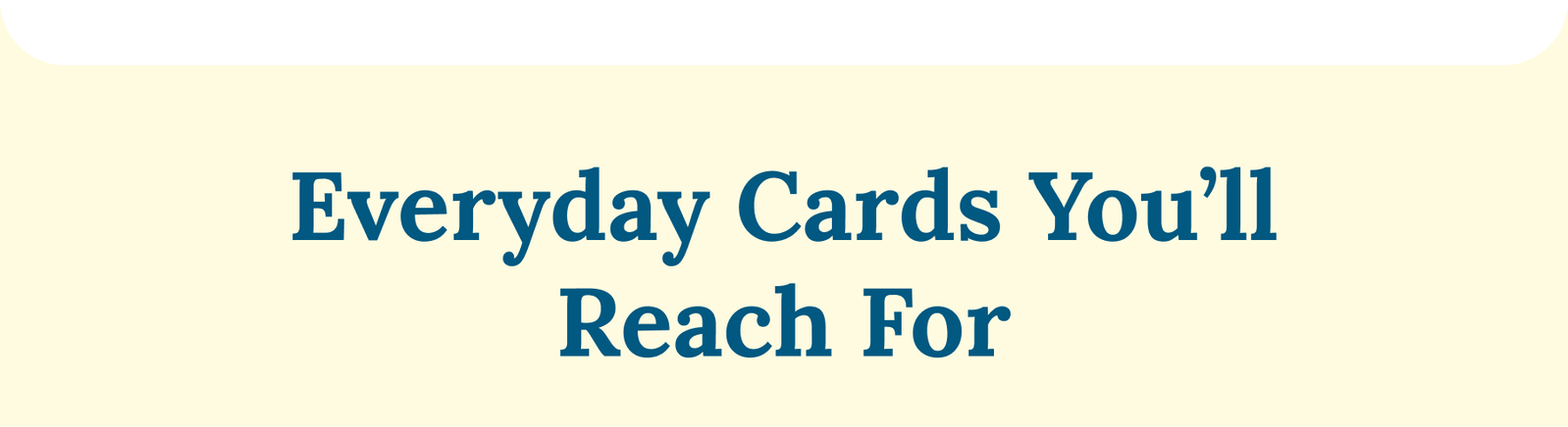 Everyday Cards You’ll Reach For