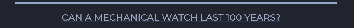 Can a mechanical watch last 100 years?