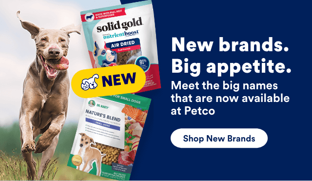 New brands. Big appetite. Meet the big names that are now available at Petco Shop New Brands!