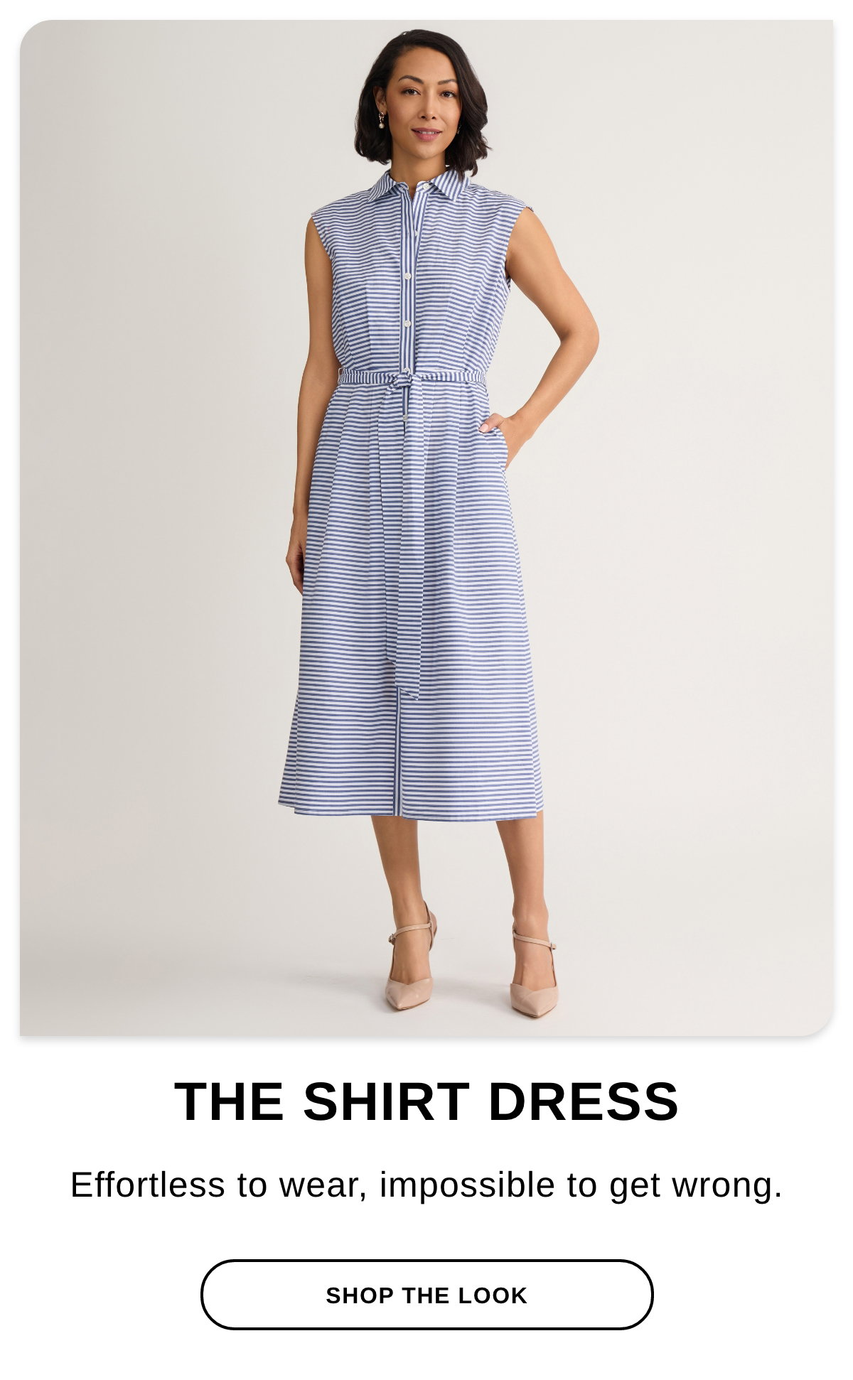 THE SHIRT DRESS Effortless to wear, impossible to get wrong. - SHOP THE LOOK >>