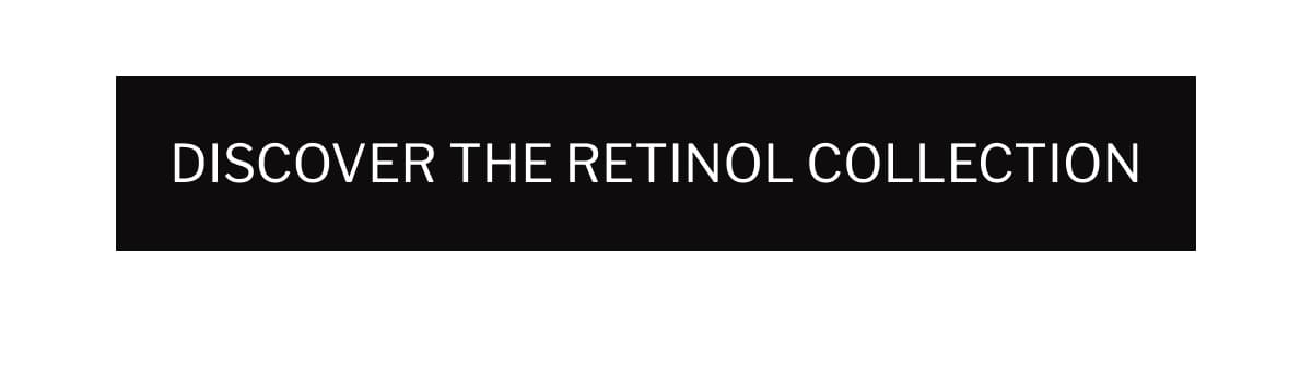 DISCOVER THE RETINOL COLLECTION
