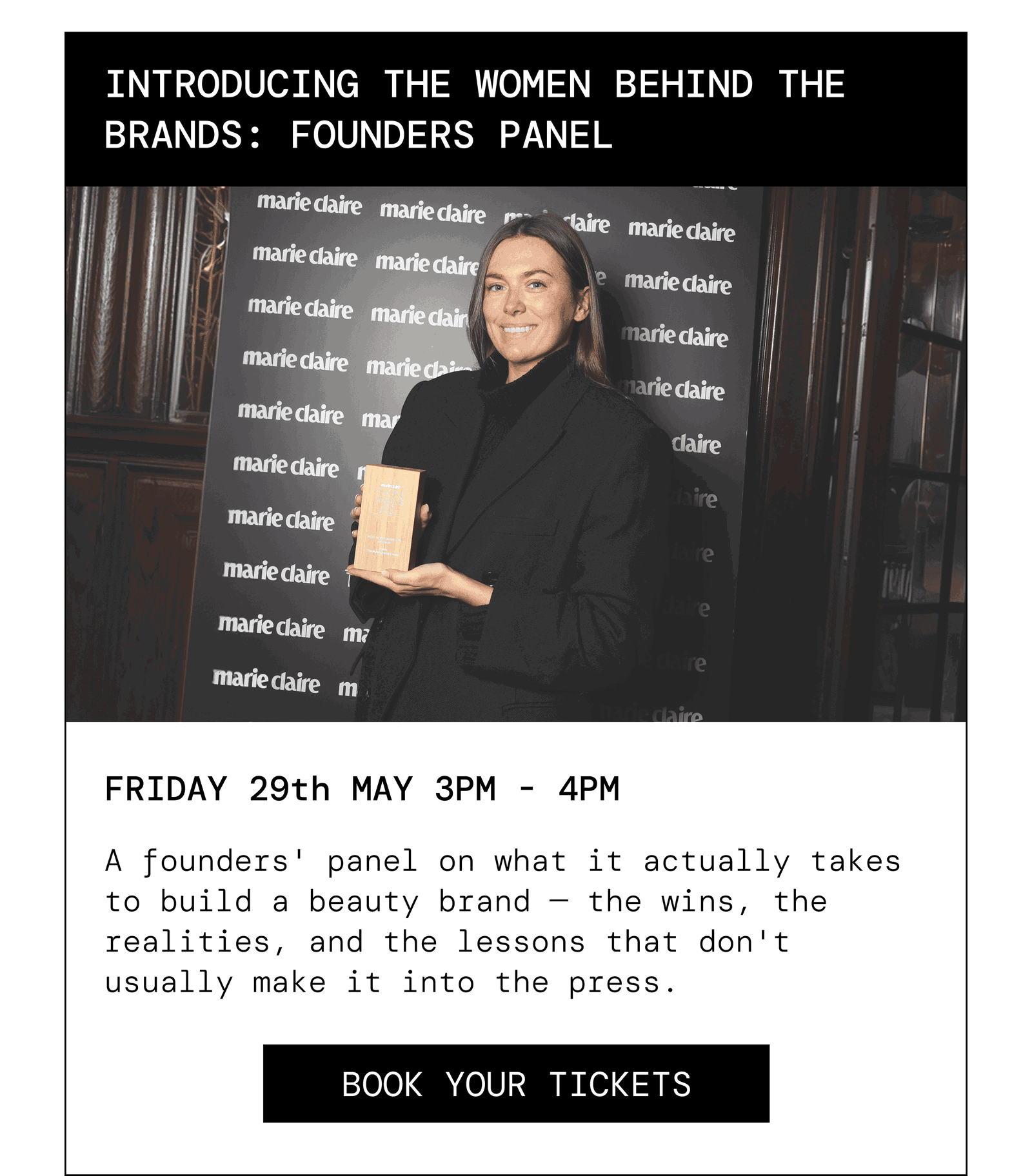 Introducing the Women Behind the Brands: Founders Panel. Friday 29th May, 3pm to 4pm. A founders' panel on what it actually takes to build a beauty brand — the wins, the realities, and the lessons that don't usually make it into the press. Book your tickets.