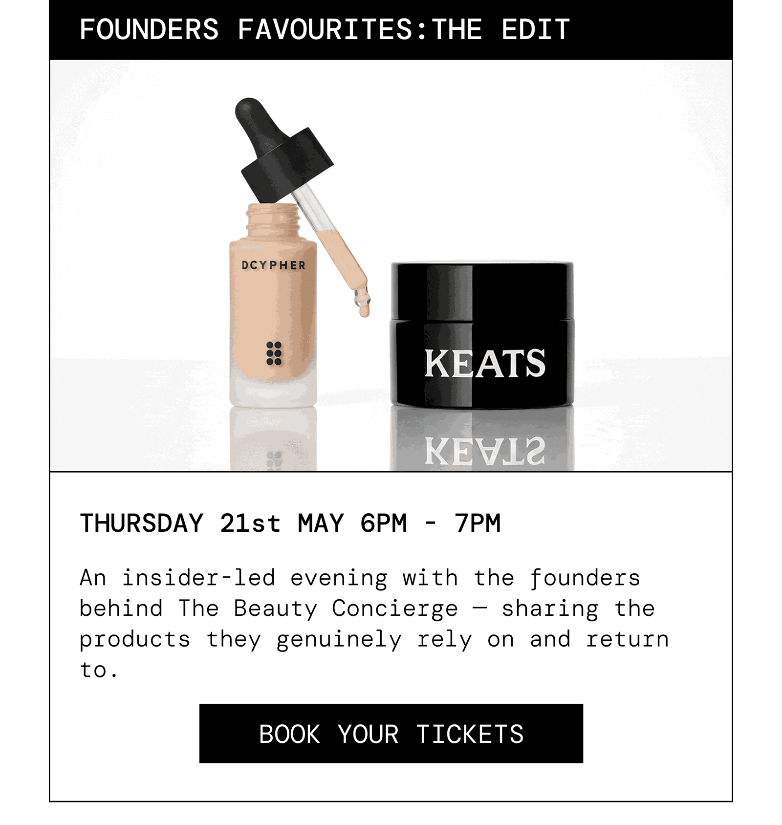 Founders Favourites: The Edit. Thursday 21st May, 6pm to 7pm. An insider-led evening with the founders behind The Beauty Concierge, sharing the products they genuinely rely on and return to. Book your tickets.