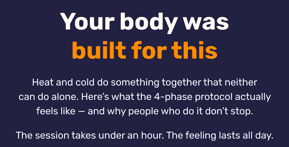 Your body was build for this - Heat and cold do something together that neither can do alone. Here’s what the 4-phase protocol actually feels like — and why people who do it don’t stop. The session takes under an hour. The feeling lasts all day.