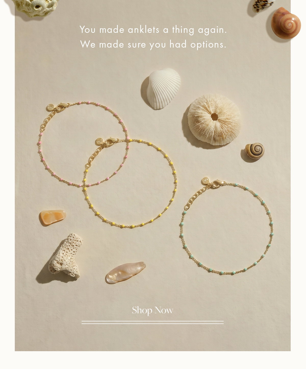 You made anklets a thing. We made sure you had options