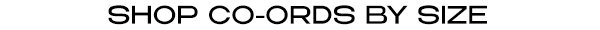 SHOP CO-ORDS BY SIZE