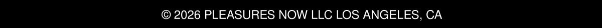 2026 Pleasures Now LLC Los Angeles, CA
