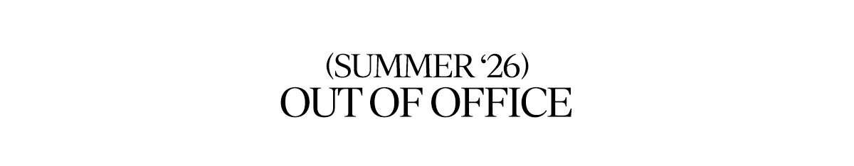 (SUMMER ‘26) OUT OF OFFICE