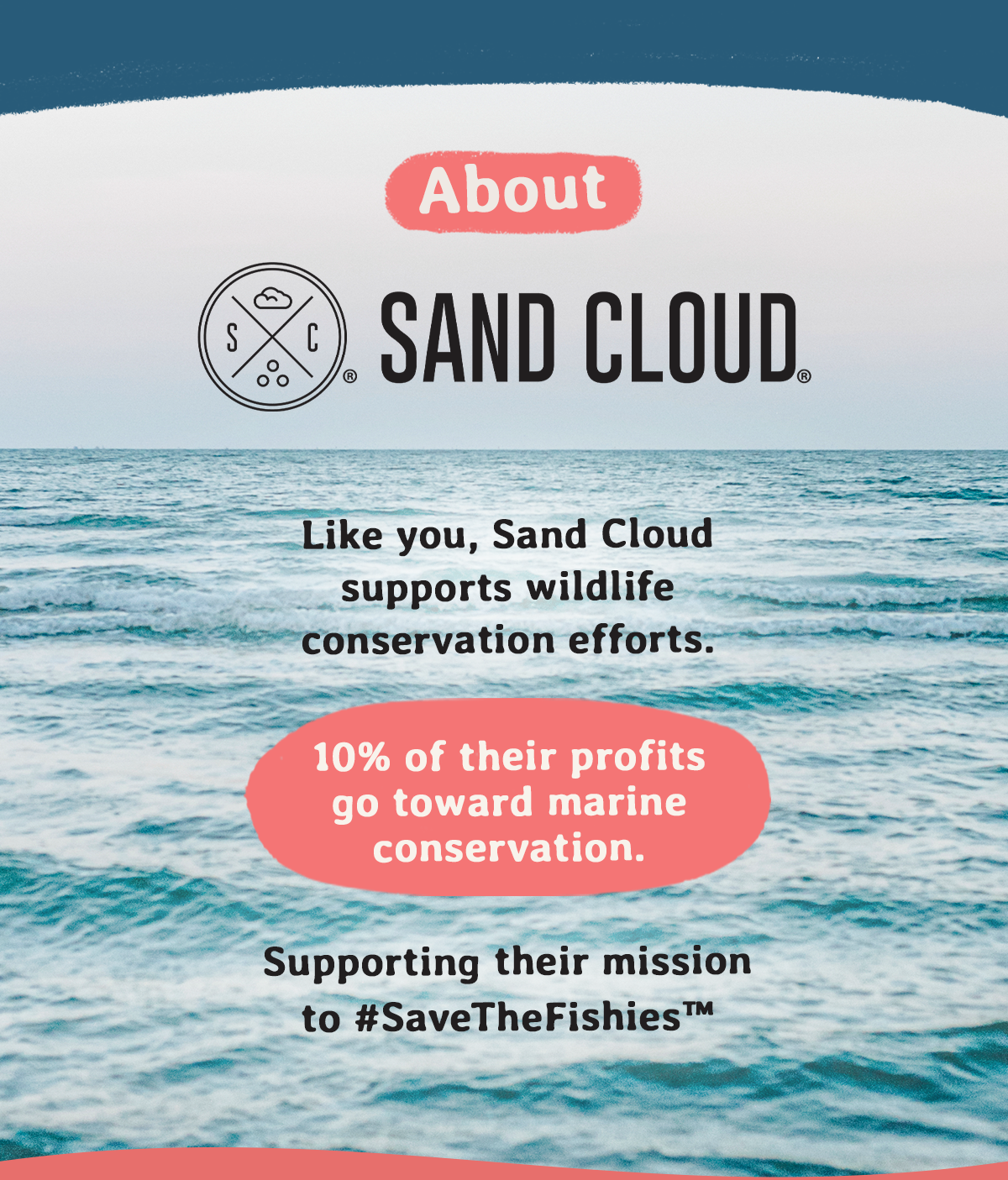 Like you, Sand Cloud supports wildlife conservation efforts. 10% of their profits go toward marine conservation. Supporting their mission to #SaveTheFishies™