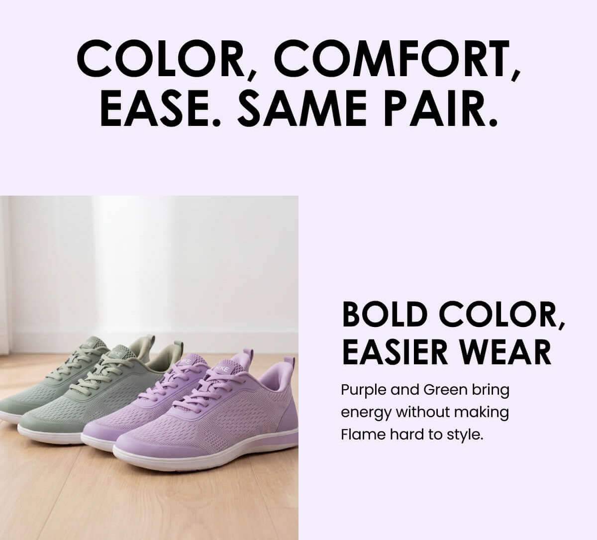 COLOR, COMFORT, EASE. SAME PAIR.