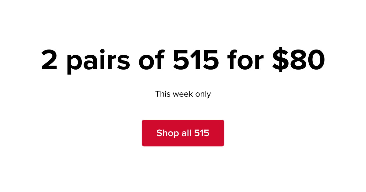 2 pairs of 515 for $80, this week only. Shop all 515.