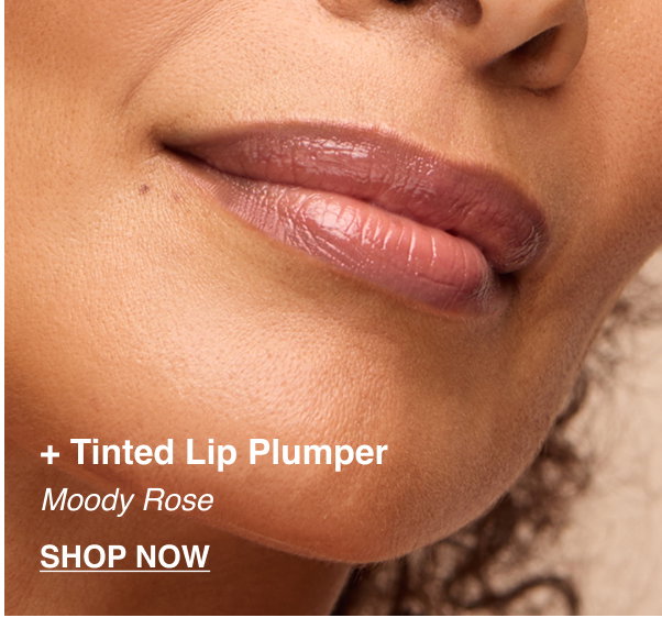 + Tinted Lip Plumper. Moody Rose. SHOP NOW