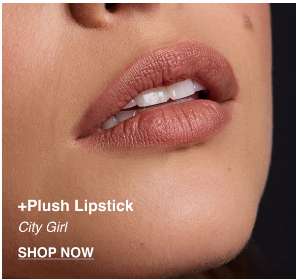 +Plush Lipstick. City Girl. SHOP NOW