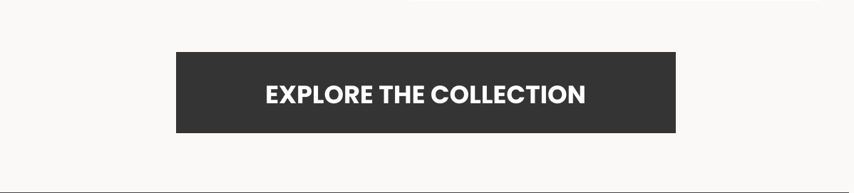 (EXPLORE THE COLLECTION)