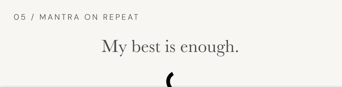 05 / Mantra On Repeat | My best is enough.