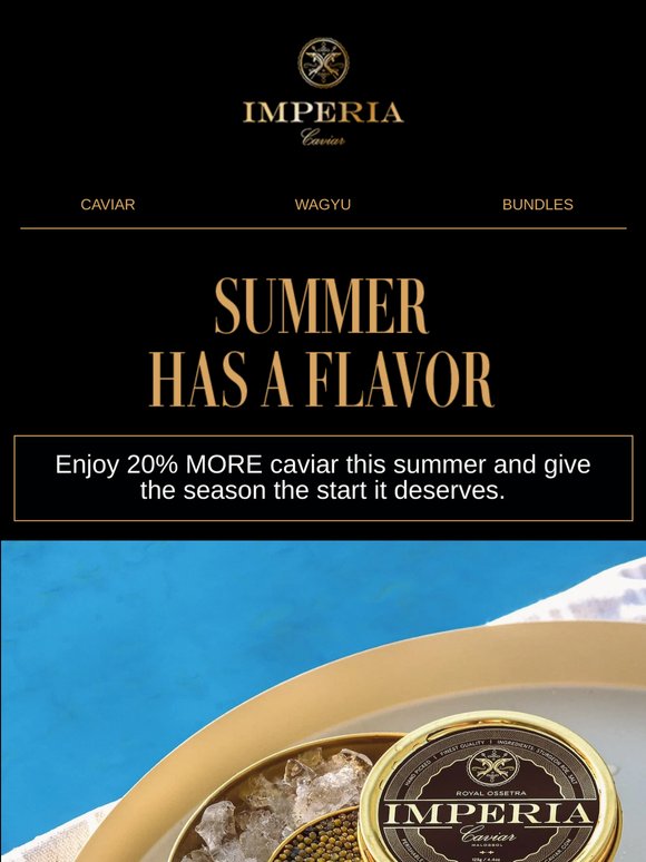 Summer starts with caviar. 20% MORE on every order.