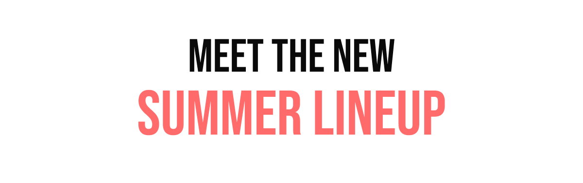 Meet The New Summer Lineup
