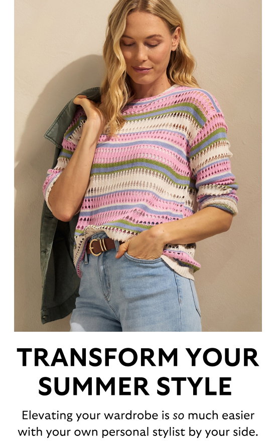 Transform your summer style. Elevating your wardrobe is so much easier with your own personal stylist by your side.