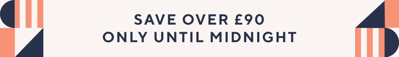 Save £90 only Until Midnight