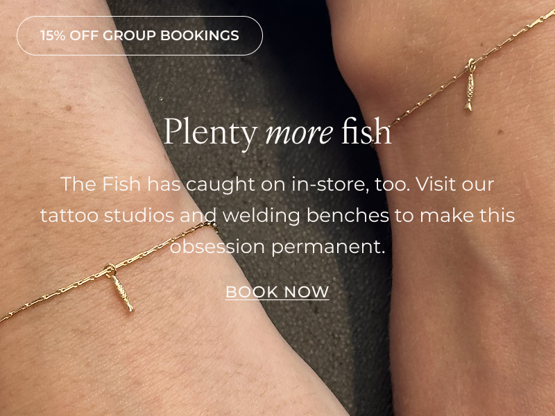 The Fish has caught on in-store, too. Visit our tattoo studios and welding benches to make this obsession permanent.
