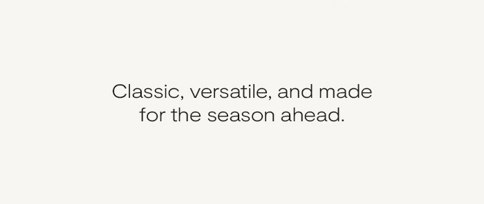 Classic, versatile, and made for the season ahead.