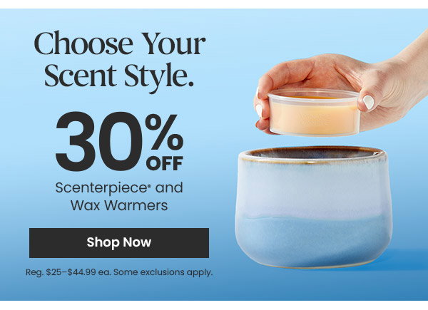Choose your scent style. 30 percent off Scenterpiece and wax warmers. Shop now button. Person holds wax melt above warmer.