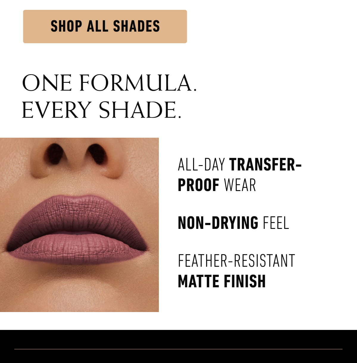 One Formula. Every Shade. [Click here to Shop All Shades]
