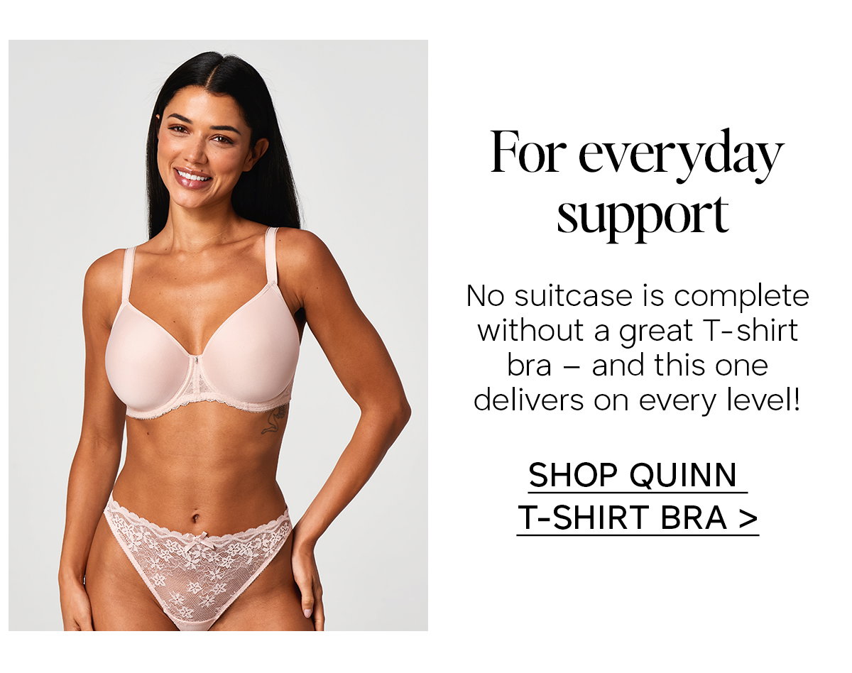 No suitcase is complete without a great T-shirt bra - and this one delivers on every level! Click to shop Quinn T-Shirt Bra.