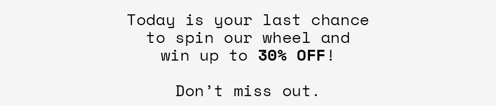 Today is your last chance to spin our wheel and win up to 30% off! Don’t miss out.