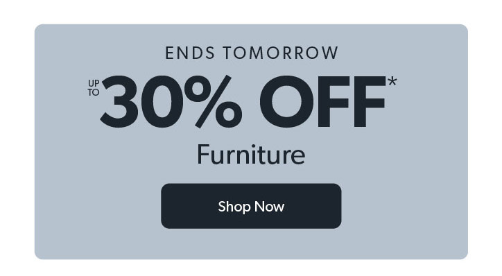 up to 30 percent off furniture. ENDS TOMORROW. Click to Shop Now
