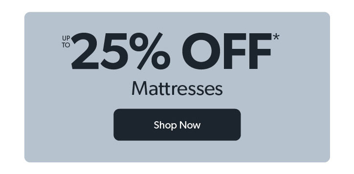 up to 25 percent off Mattresses. Click to shop. 