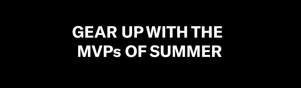 Gear Up with the MVPs of Summer