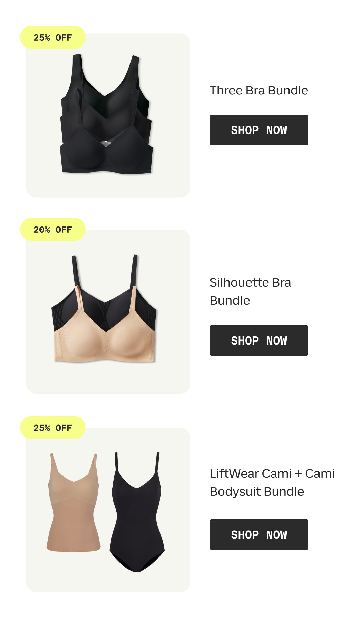 25% OFF | Three Bra Bundle | SHOP NOW | 20% OFF | Silhouette Bra Bundle | SHOP NOW | 25% OFF | LiftWear Cami + Cami Bodysuit Bundle | SHOP NOW