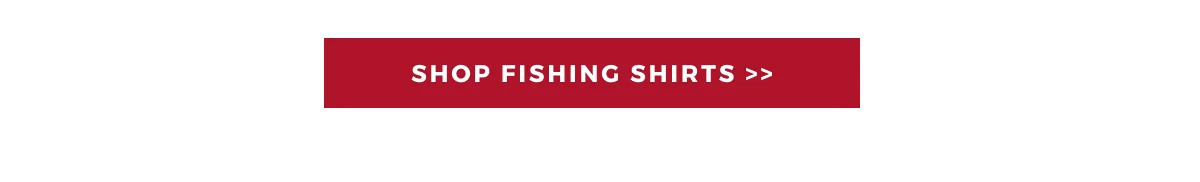 FISHING SHIRTS | SHOP NOW >>