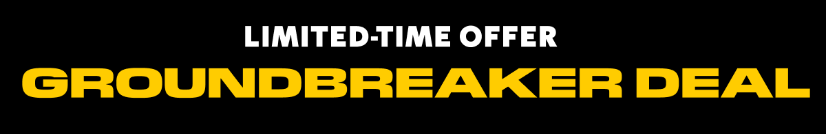 CAT - LIMITED-TIME OFFER: GROUNDERBREAKER DEAL.