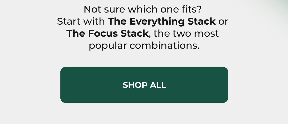 Not sure which one fits?  Start with The Everything Stack or  The Focus Stack, the two most  popular combinations.