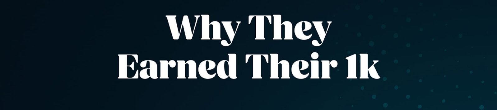 Why They Earned Their 1k