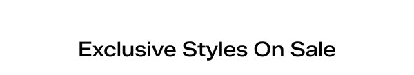 Exclusive Styles On Sale.