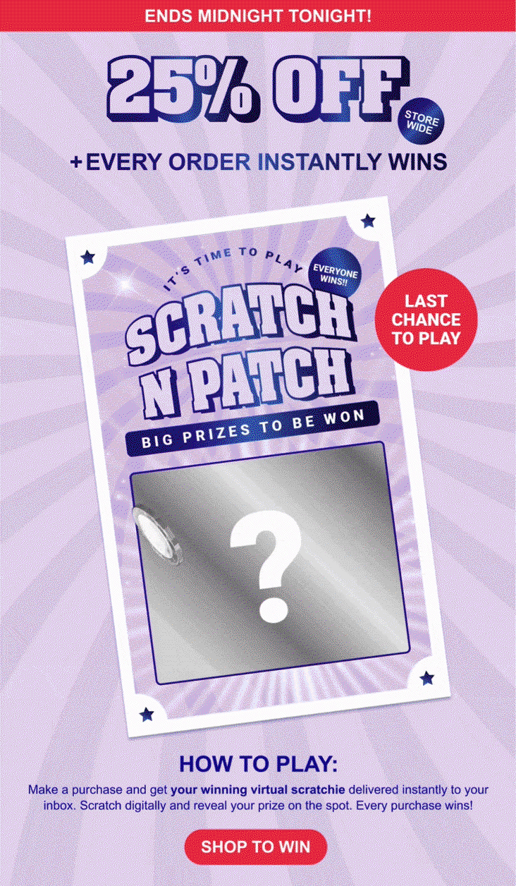 ENDS MIDNIGHT TONIGHT - 25% OFF Storewide and last chance to play Scratch N Patch - Every Order Instantly Wins