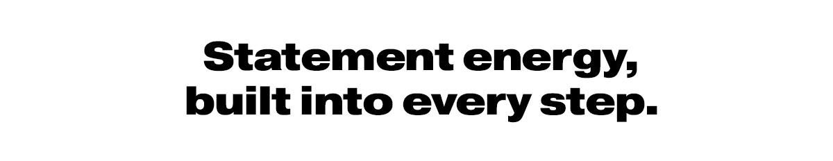 Statement energy built into every step 