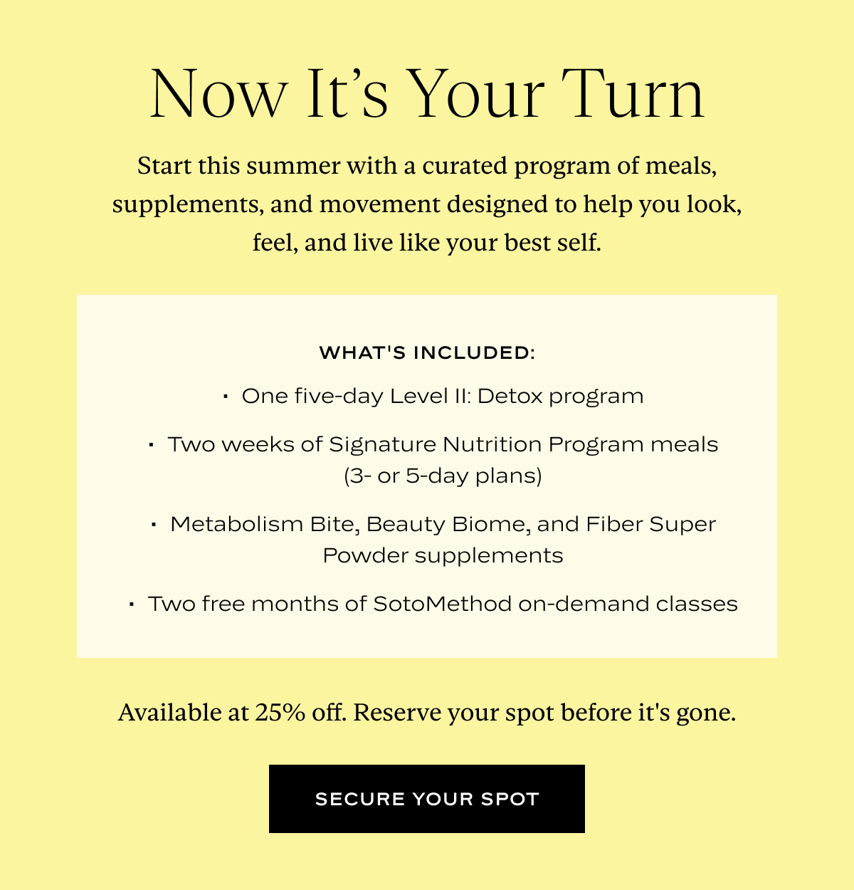 Now It's Your Turn: Start this summer with a curated program of meals, supplements, and movement designed to help you look, feel, and live like your best self.