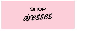SHOP DRESSES