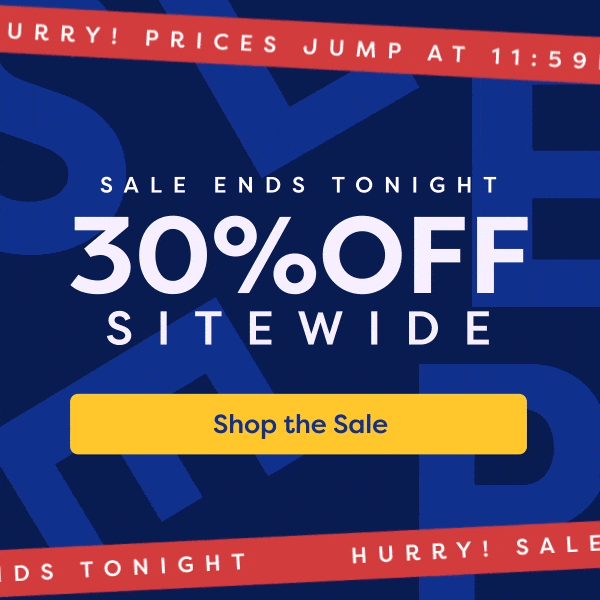 Sale Ends Tonight. 30% OFF Sitewide. Shop the Ssale.