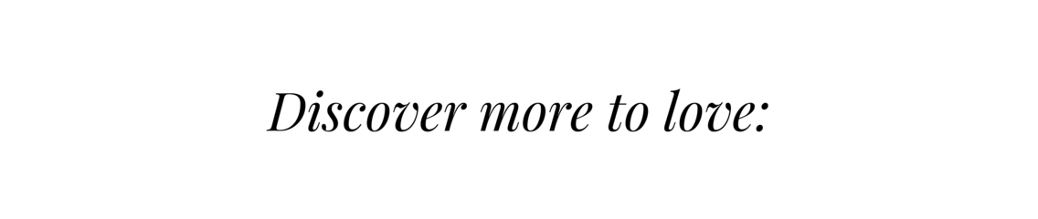 Discover more to love
