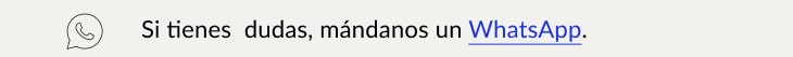 Si tienes dudas, mándanos un WhatsApp