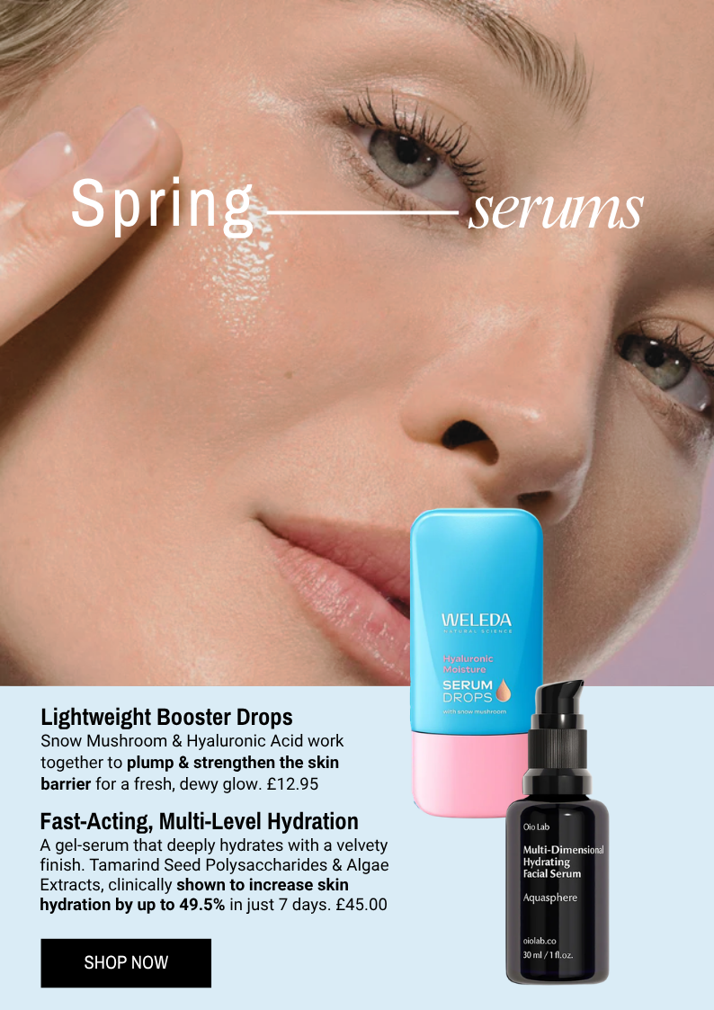 Weleda Hydration Drops works to plump & strengthen the skin barrier for a fresh, dewy glow. £12.95.  Oio Lab Aquashere - A gel-serum that deeply hydrates with a velvety finish. Clinically shown to increase skin hydration by up to 49.5% in just 7 days. £45.00